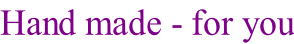 Hand made - for you